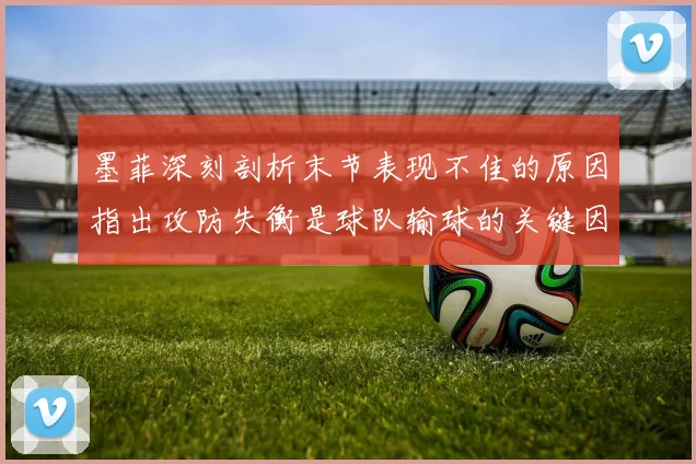墨菲深刻剖析末节表现不佳的原因指出攻防失衡是球队输球的关键因素