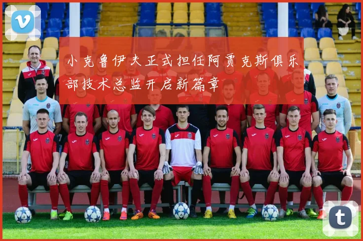小克鲁伊夫正式担任阿贾克斯俱乐部技术总监开启新篇章