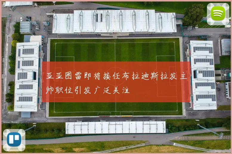 亚亚图雷即将接任布拉迪斯拉发主帅职位引发广泛关注